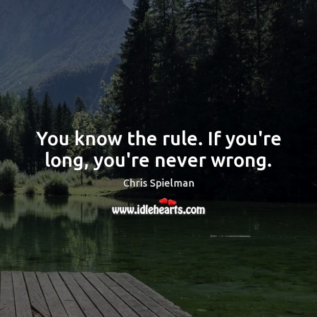 You know the rule. If you’re long, you’re never wrong. Chris Spielman Picture Quote