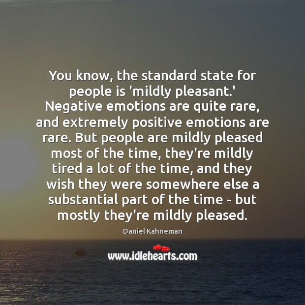 You know, the standard state for people is ‘mildly pleasant.’ Negative Daniel Kahneman Picture Quote