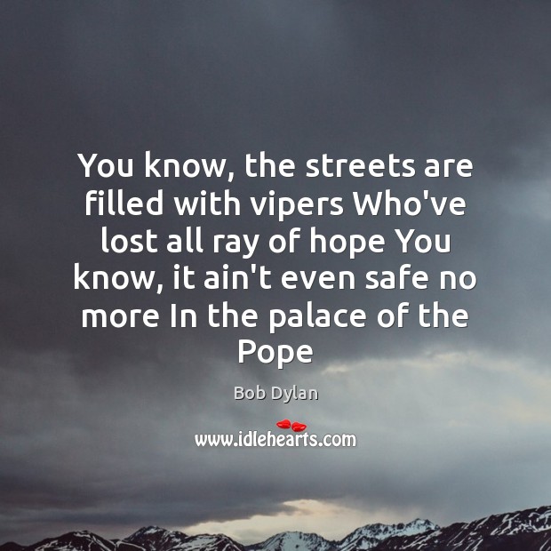 You know, the streets are filled with vipers Who’ve lost all ray Bob Dylan Picture Quote