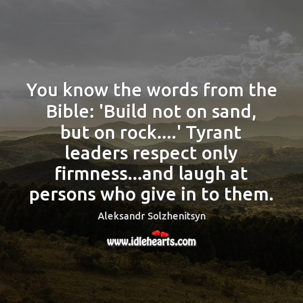 You know the words from the Bible: ‘Build not on sand, but Aleksandr Solzhenitsyn Picture Quote
