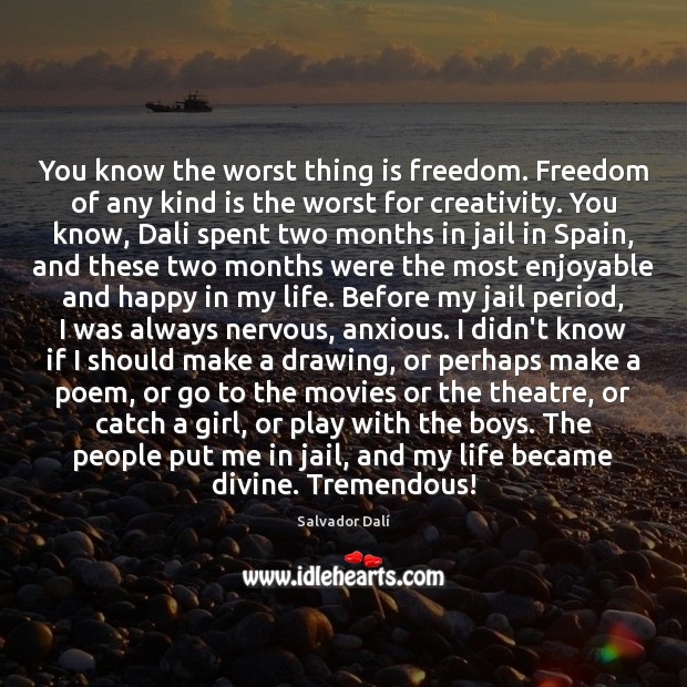 You know the worst thing is freedom. Freedom of any kind is Salvador Dalí Picture Quote