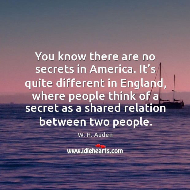 You know there are no secrets in america. W. H. Auden Picture Quote