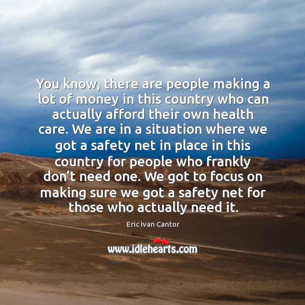You know, there are people making a lot of money in this country Eric Ivan Cantor Picture Quote