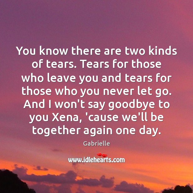 You know there are two kinds of tears. Tears for those who Gabrielle Picture Quote