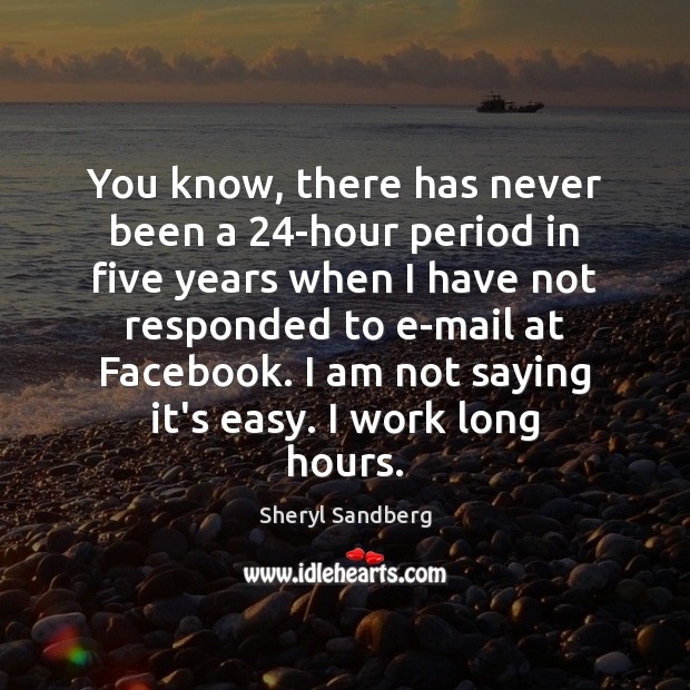 You know, there has never been a 24-hour period in five years Sheryl Sandberg Picture Quote