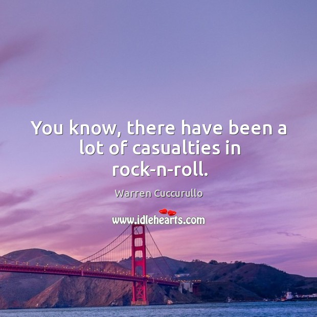 You know, there have been a lot of casualties in rock-n-roll. Warren Cuccurullo Picture Quote