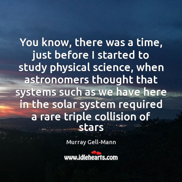 You know, there was a time, just before I started to study Murray Gell-Mann Picture Quote