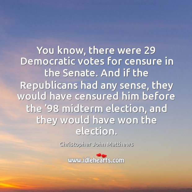 You know, there were 29 democratic votes for censure in the senate. Image
