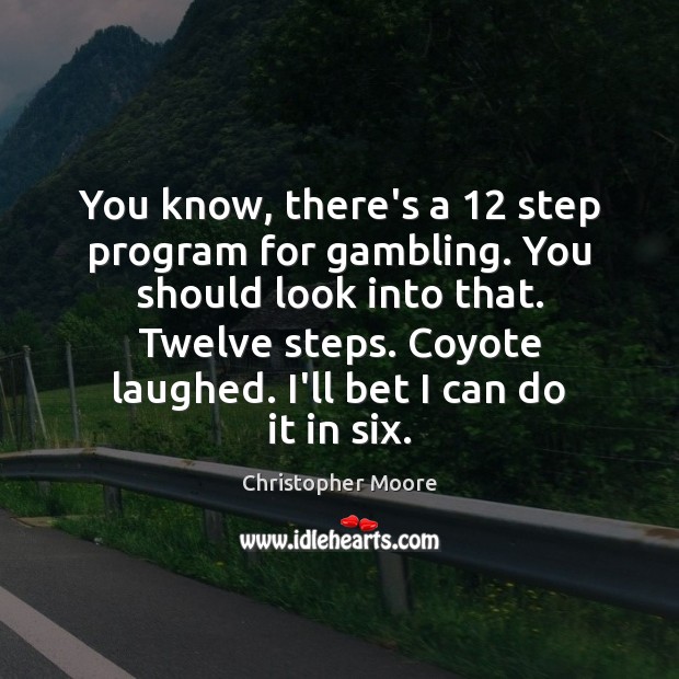 You know, there’s a 12 step program for gambling. You should look into Christopher Moore Picture Quote