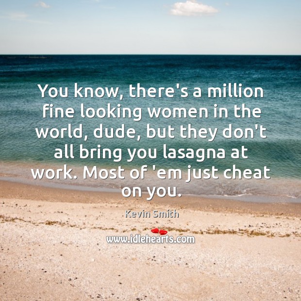 You know, there’s a million fine looking women in the world, dude, Kevin Smith Picture Quote