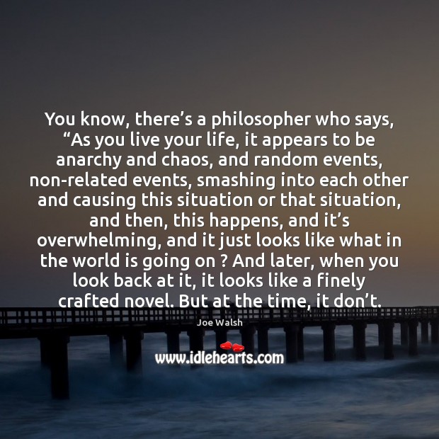 You know, there’s a philosopher who says, “As you live your World Quotes Image