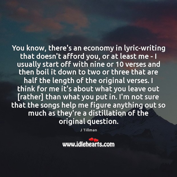 You know, there’s an economy in lyric-writing that doesn’t afford you, or J Tillman Picture Quote