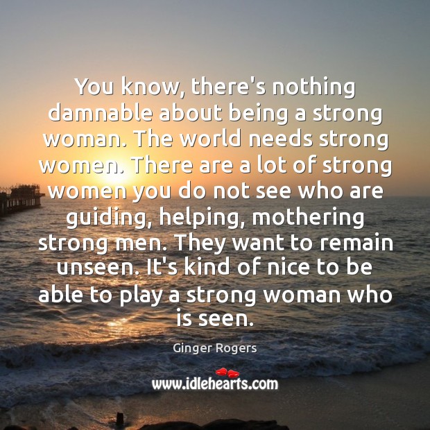 You know, there’s nothing damnable about being a strong woman. The world Image