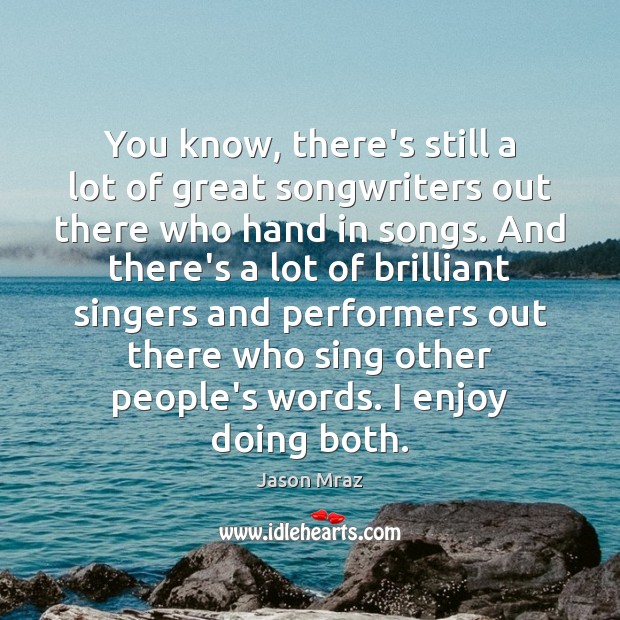 You know, there’s still a lot of great songwriters out there who Jason Mraz Picture Quote