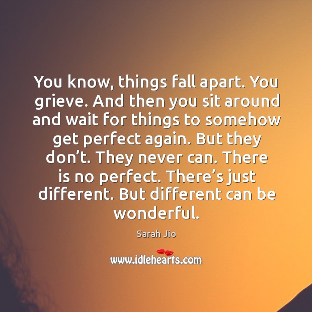 You know, things fall apart. You grieve. And then you sit around Sarah Jio Picture Quote
