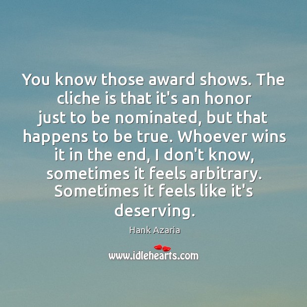 You know those award shows. The cliche is that it’s an honor Image