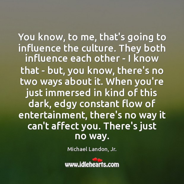 You know, to me, that’s going to influence the culture. They both Michael Landon, Jr. Picture Quote