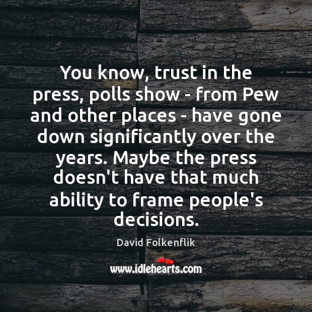 You know, trust in the press, polls show – from Pew and David Folkenflik Picture Quote