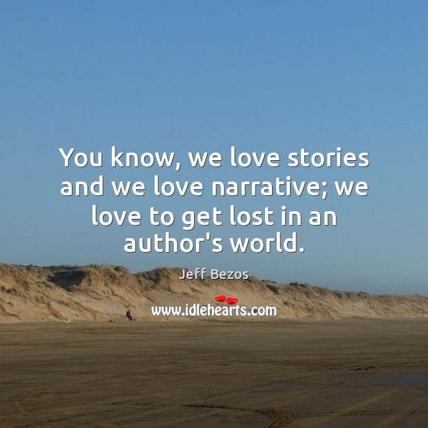 You know, we love stories and we love narrative; we love to get lost in an author’s world. Image