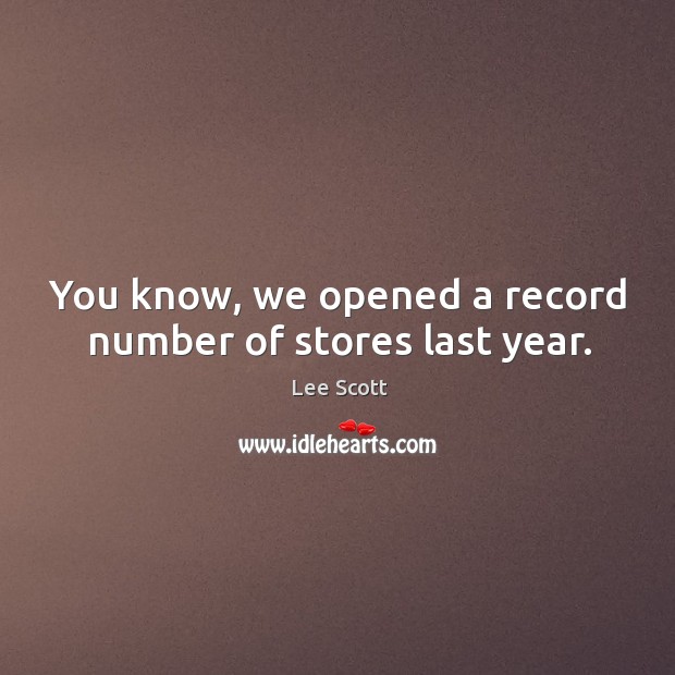 You know, we opened a record number of stores last year. Image
