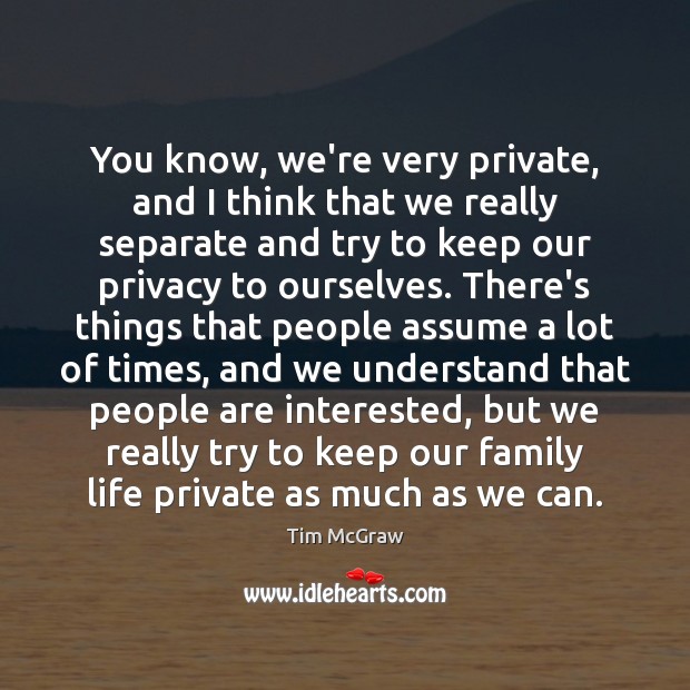 You know, we’re very private, and I think that we really separate Tim McGraw Picture Quote