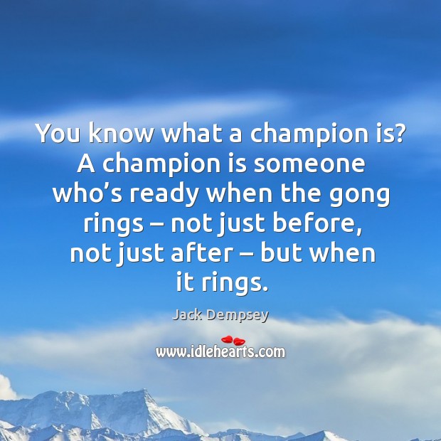 You know what a champion is? a champion is someone who’s ready when the gong Jack Dempsey Picture Quote