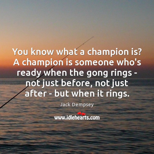 You know what a champion is? A champion is someone who’s ready Jack Dempsey Picture Quote