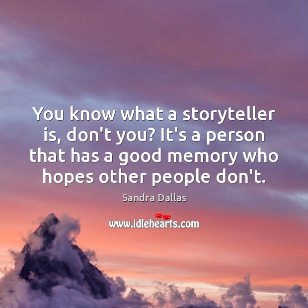 You know what a storyteller is, don’t you? It’s a person that Sandra Dallas Picture Quote