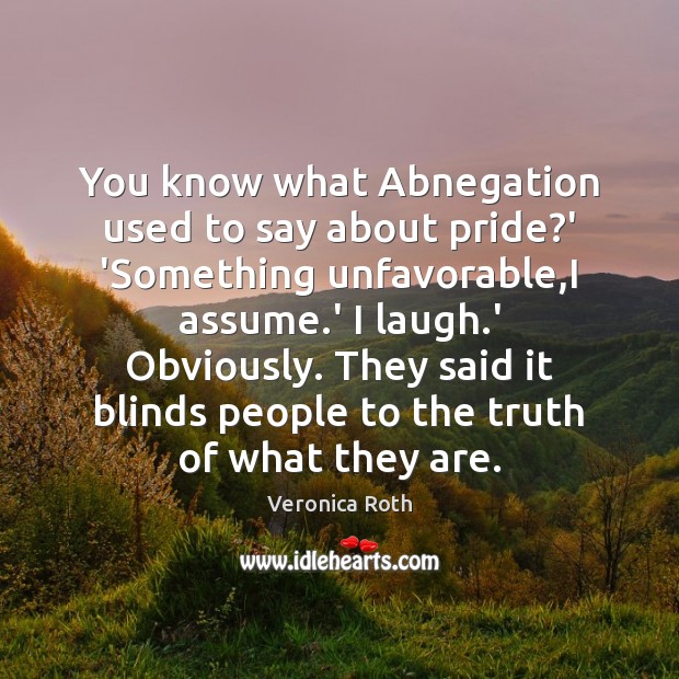 You know what Abnegation used to say about pride?’ ‘Something unfavorable, Image