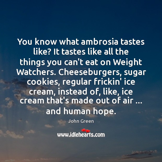 You know what ambrosia tastes like? It tastes like all the things John Green Picture Quote