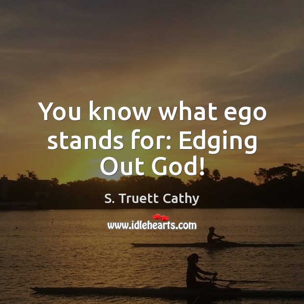 You know what ego stands for: Edging Out God! S. Truett Cathy Picture Quote