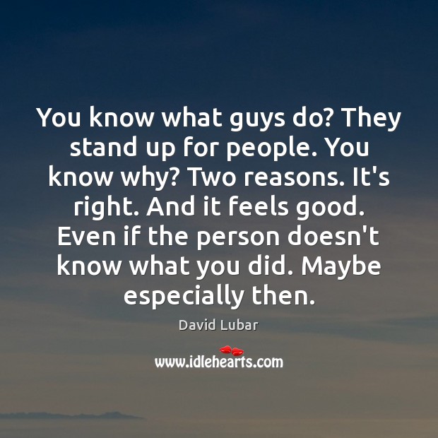 You know what guys do? They stand up for people. You know David Lubar Picture Quote
