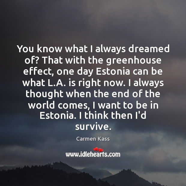 You know what I always dreamed of? That with the greenhouse effect, Carmen Kass Picture Quote