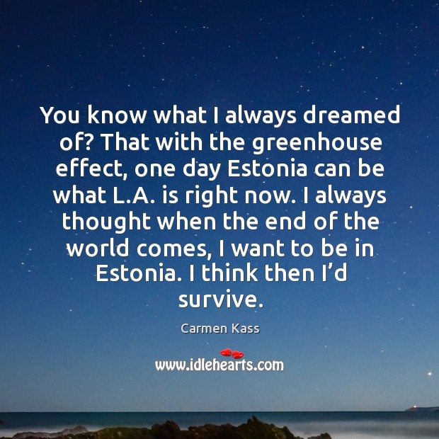 You know what I always dreamed of? that with the greenhouse effect Carmen Kass Picture Quote