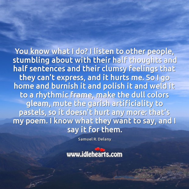 You know what I do? I listen to other people, stumbling about Samuel R. Delany Picture Quote