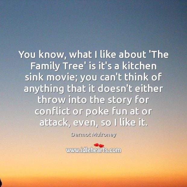 You know, what I like about ‘The Family Tree’ is it’s a Dermot Mulroney Picture Quote