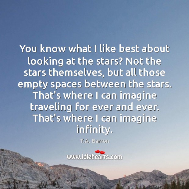 You know what I like best about looking at the stars? Not T.A. Barron Picture Quote