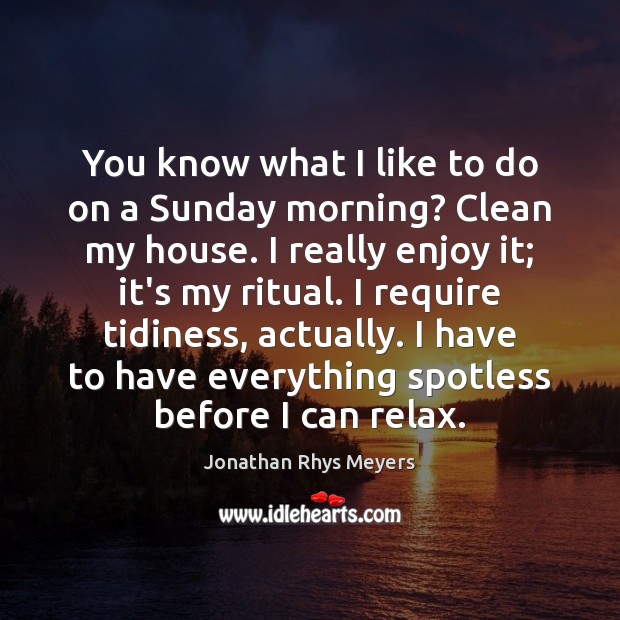You know what I like to do on a Sunday morning? Clean Jonathan Rhys Meyers Picture Quote