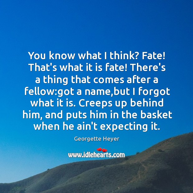 You know what I think? Fate! That’s what it is fate! There’s Georgette Heyer Picture Quote