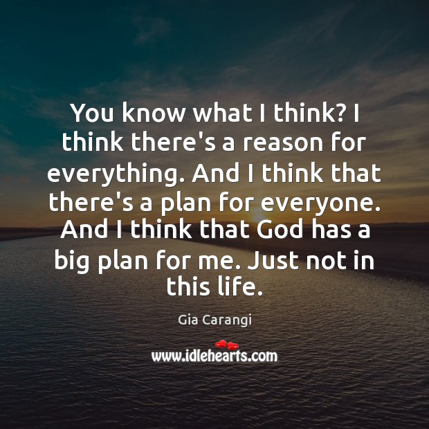 You know what I think? I think there’s a reason for everything. Gia Carangi Picture Quote