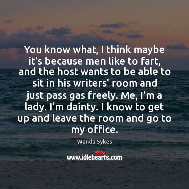 You know what, I think maybe it’s because men like to fart, Image