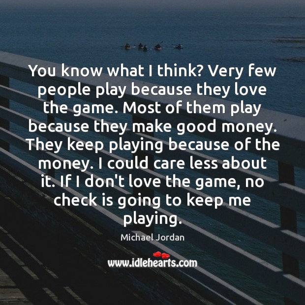 You know what I think? Very few people play because they love Michael Jordan Picture Quote