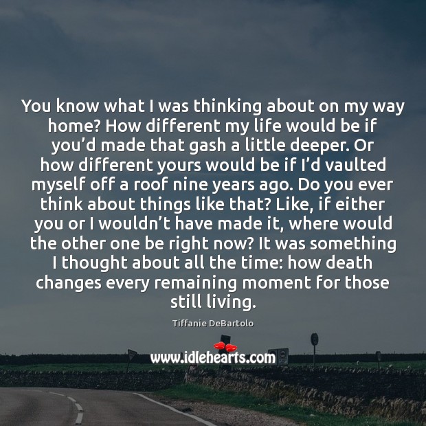 You know what I was thinking about on my way home? How Tiffanie DeBartolo Picture Quote