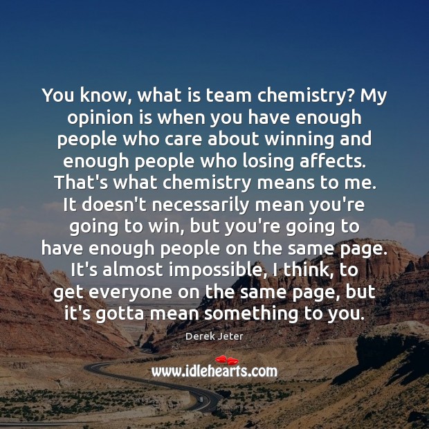 You know, what is team chemistry? My opinion is when you have Derek Jeter Picture Quote