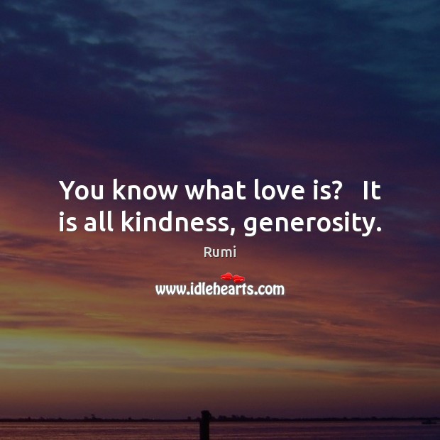 You know what love is?   It is all kindness, generosity. Image