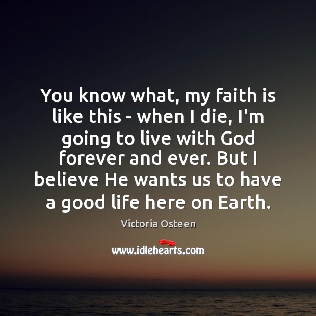 You know what, my faith is like this – when I die, Victoria Osteen Picture Quote
