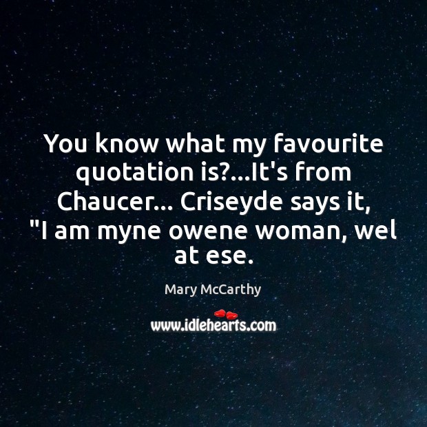 You know what my favourite quotation is?…It’s from Chaucer… Criseyde says Mary McCarthy Picture Quote