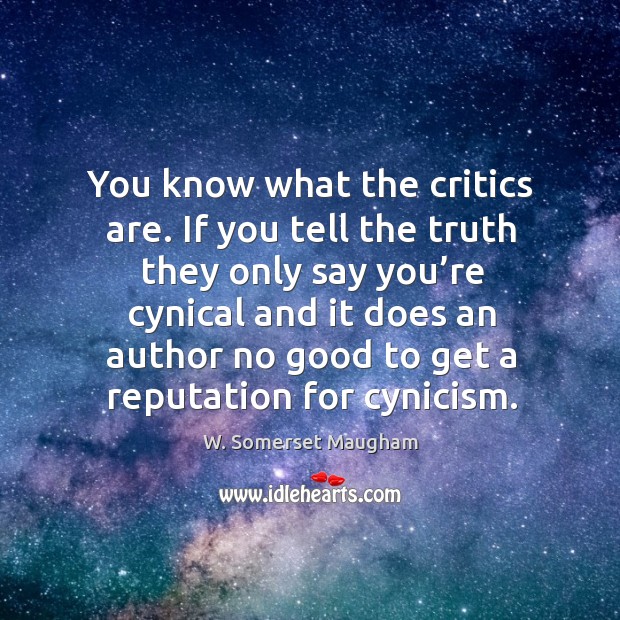 You know what the critics are. If you tell the truth they only Image