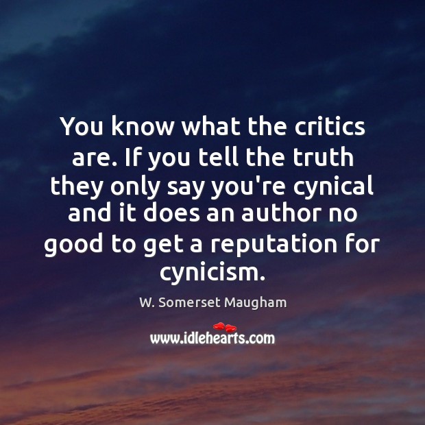 You know what the critics are. If you tell the truth they W. Somerset Maugham Picture Quote