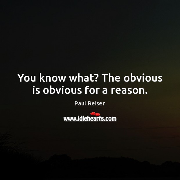 You know what? The obvious is obvious for a reason. Paul Reiser Picture Quote